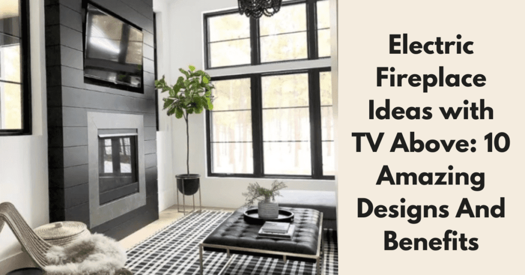 Electric Fireplace Ideas with TV Above: 10 Amazing Designs And Benefits