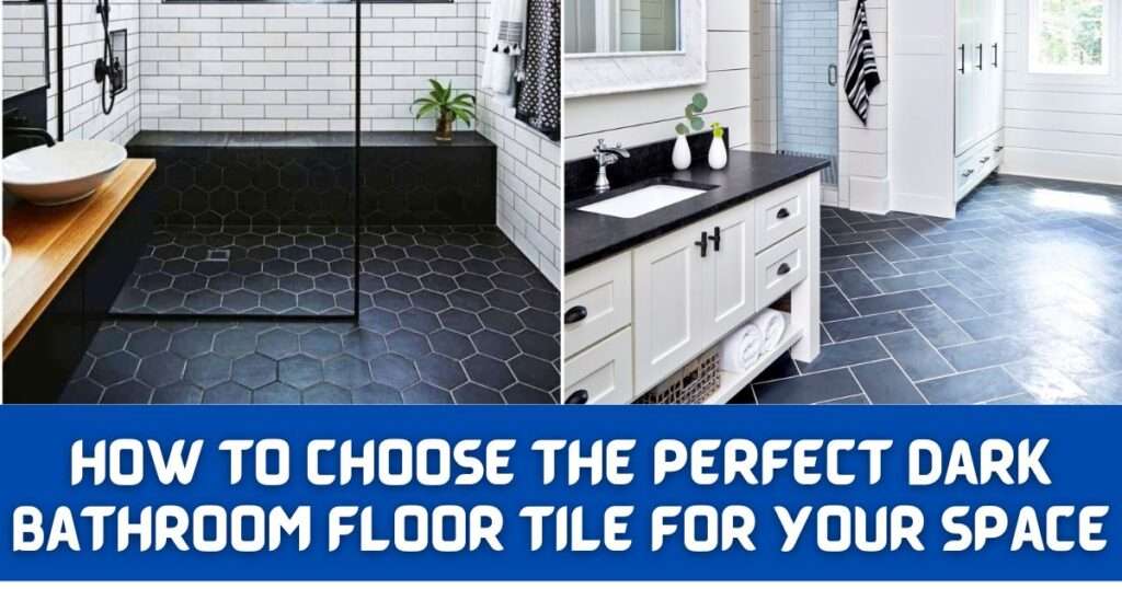 How to Choose the Perfect Dark Bathroom Floor Tile for Your Space