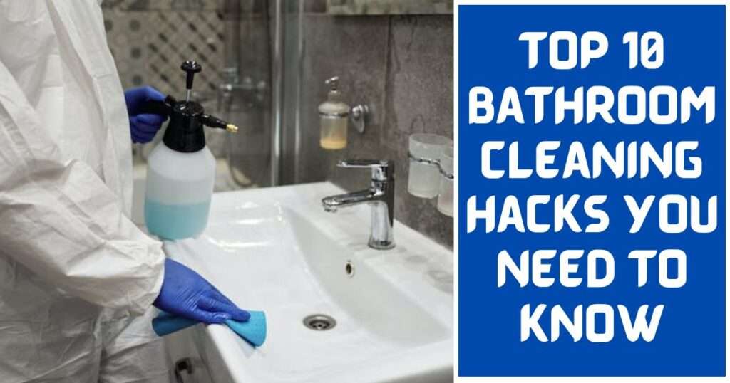 Top 10 Bathroom Cleaning Hacks You Need to Know