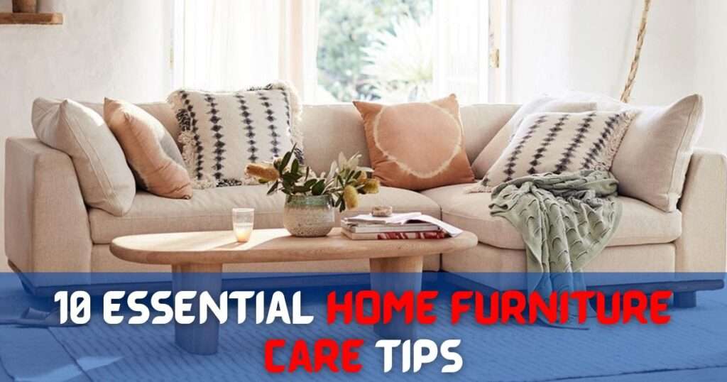 10 Essential Home Furniture Care Tips