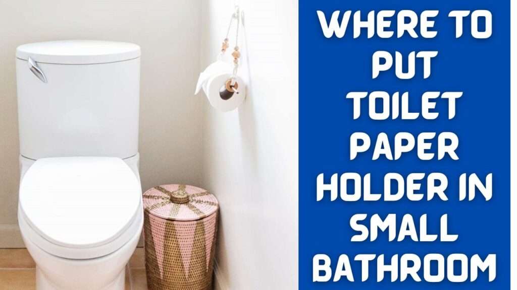 Where to Put Toilet Paper Holder in Small Bathroom