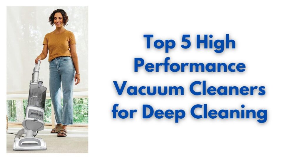 Top 5 High Performance Vacuum Cleaners for Deep Cleaning